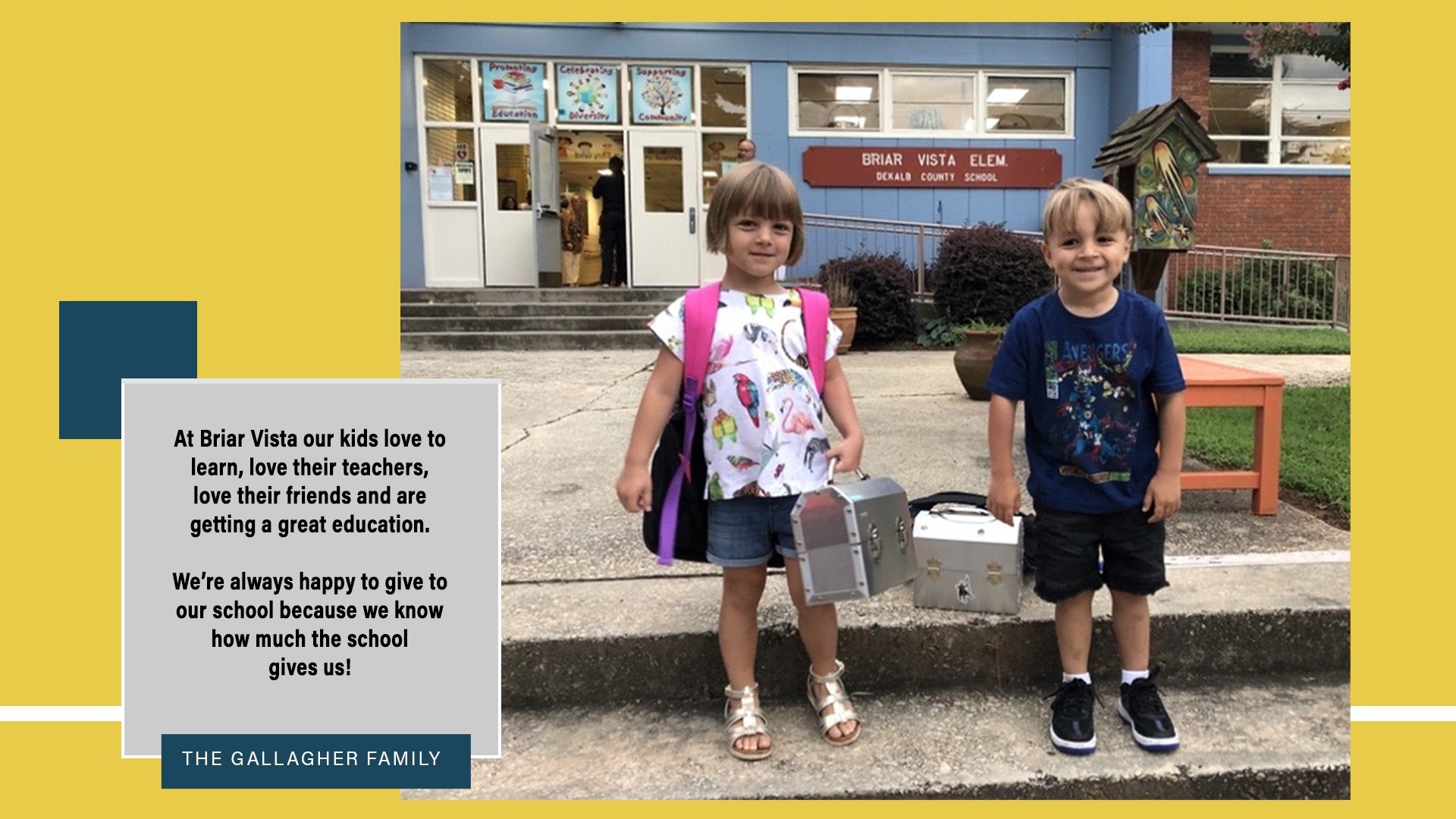 At Briar Vista, our kids love to learn, love their teachers, love their friends and are getting a great education. We're always happy to give to our school because we know how much the school gives us! - The Gallagher Family